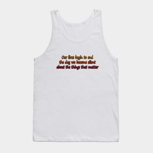 Our lives begin to end the day we become silent about the things that matter Tank Top